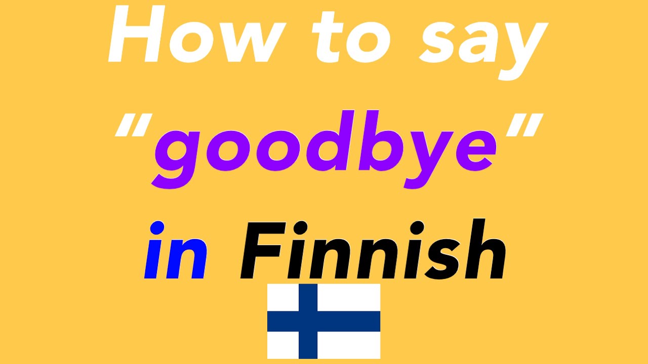 How to say &ldquo;goodbye&rdquo; in Finnish | How to speak &ldquo;goodbye&rdquo; in Finnish