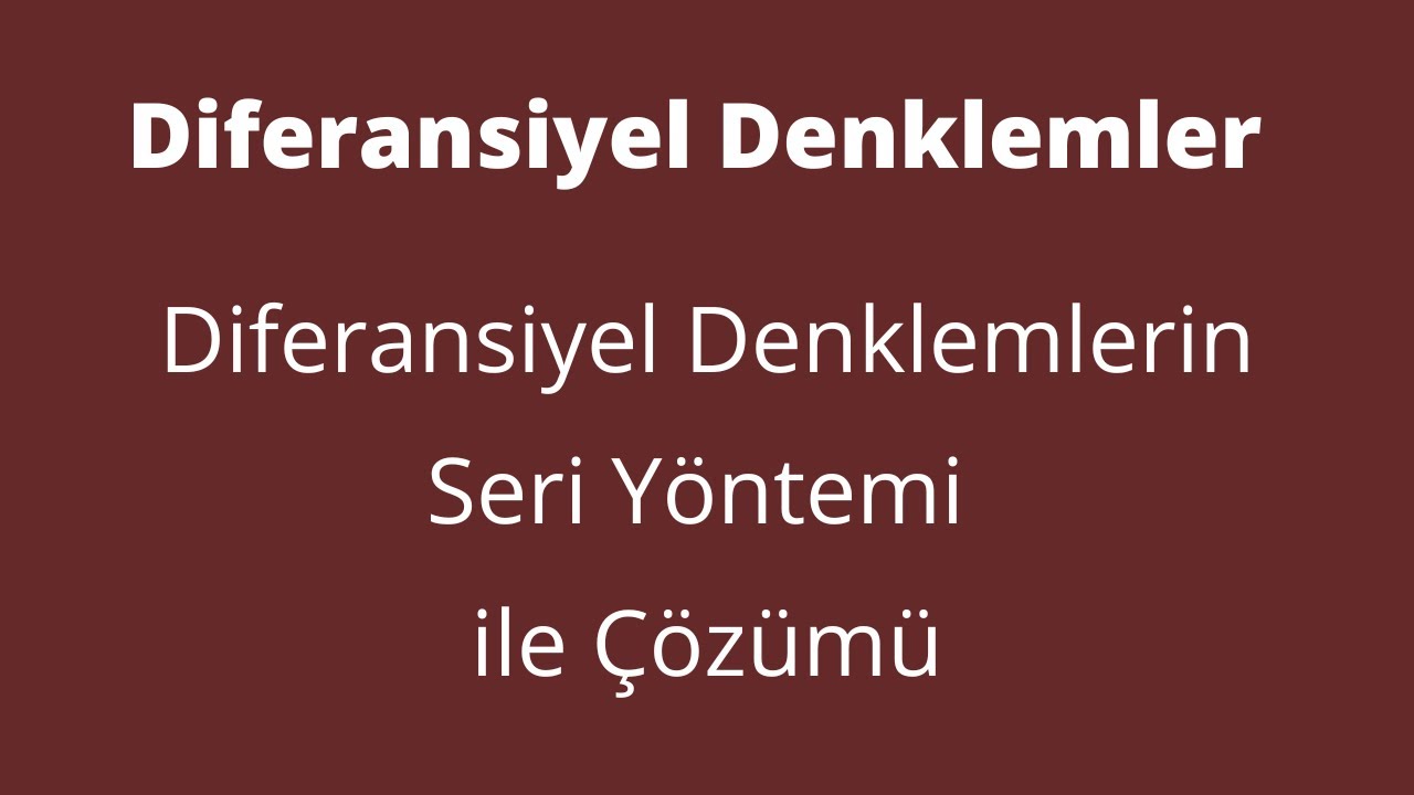101) Diferansiyel Denklemlerin Seri Yöntemi ile Çözümü [Solving Dif. Eq. Via Series Method]