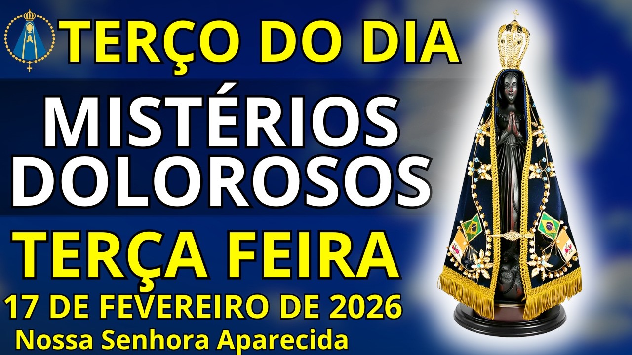 [17/02/2026] - TERÇO DE HOJE TERÇA FEIRA - MISTÉRIOS DOLOROSOS - TERÇO COM NOSSA SENHORA APARECIDA