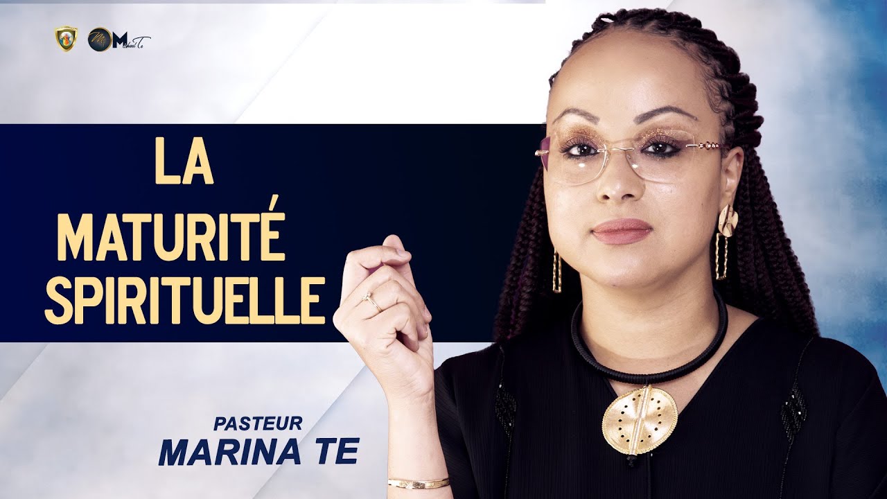 La maturité spirituelle  - Pasteur Marina TE