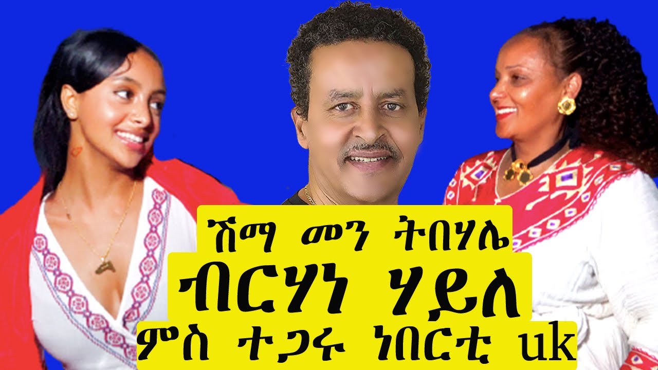 Berhane Haile (ብርሃነ ሃይለ) - ሽማ መን ትበሃሌ ምስ ተጋሩ ነበርቲ UK