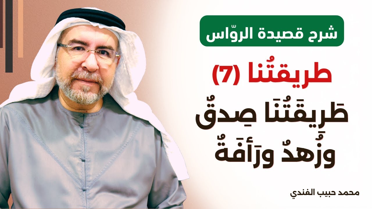 شرح قصيدة الرواس : طريقتنا (7) طَرِيقَتُنَا صِدقٌ وزُهدٌ ورَأفَة . محمد حبيب الفندي