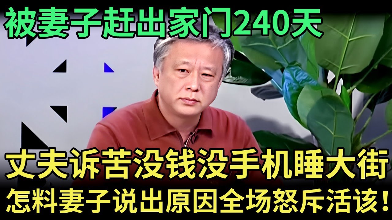 被妻子赶出家门240天，丈夫来诉苦没钱没手机睡大街，怎料妻子说出原因，全场气到牙痒：真是活该！【王芳王为念调解】
