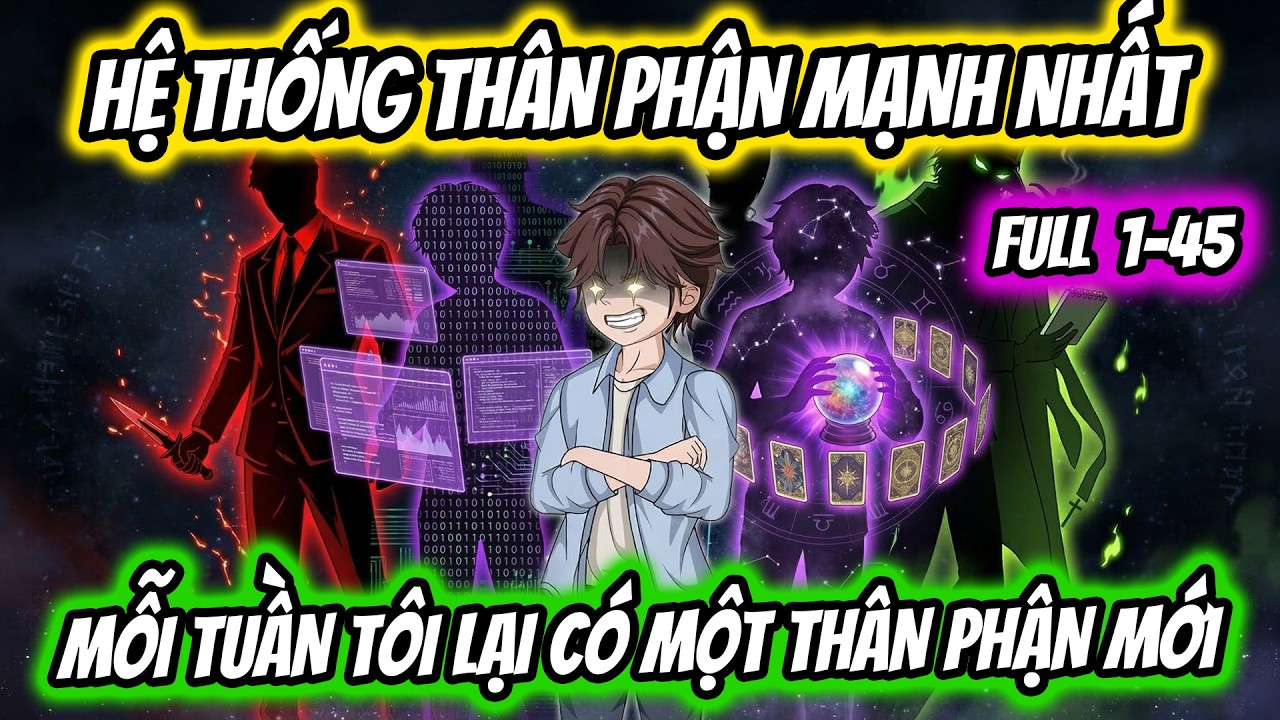 (Full 1-45) Hệ Thống Thân Phận Mạnh Nhất Mỗi Tuần Tôi Có Một Thân Phận Mới | Thiết Review