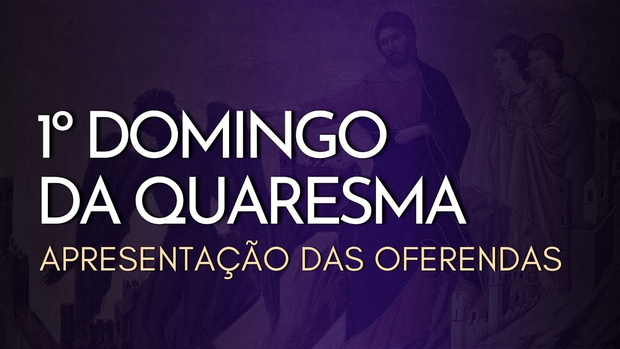 1º DOMINGO DA QUARESMA | Apresentação das Oferendas