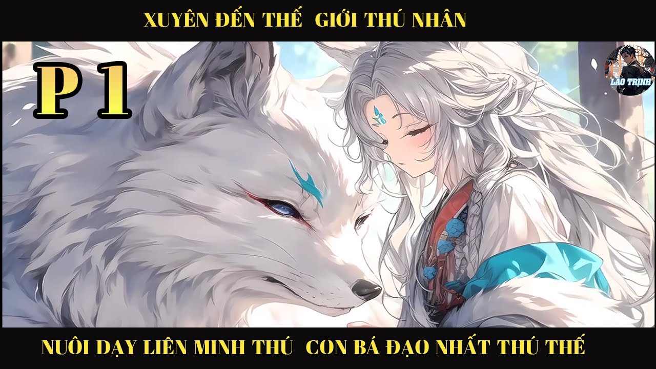 XUYÊN ĐẾN THẾ  GIỚI THÚ NHÂN NUÔI DẠY LIÊN  MINH THÚ CON BÁ  ĐẠO NHẤT THÚ THẾ | P1