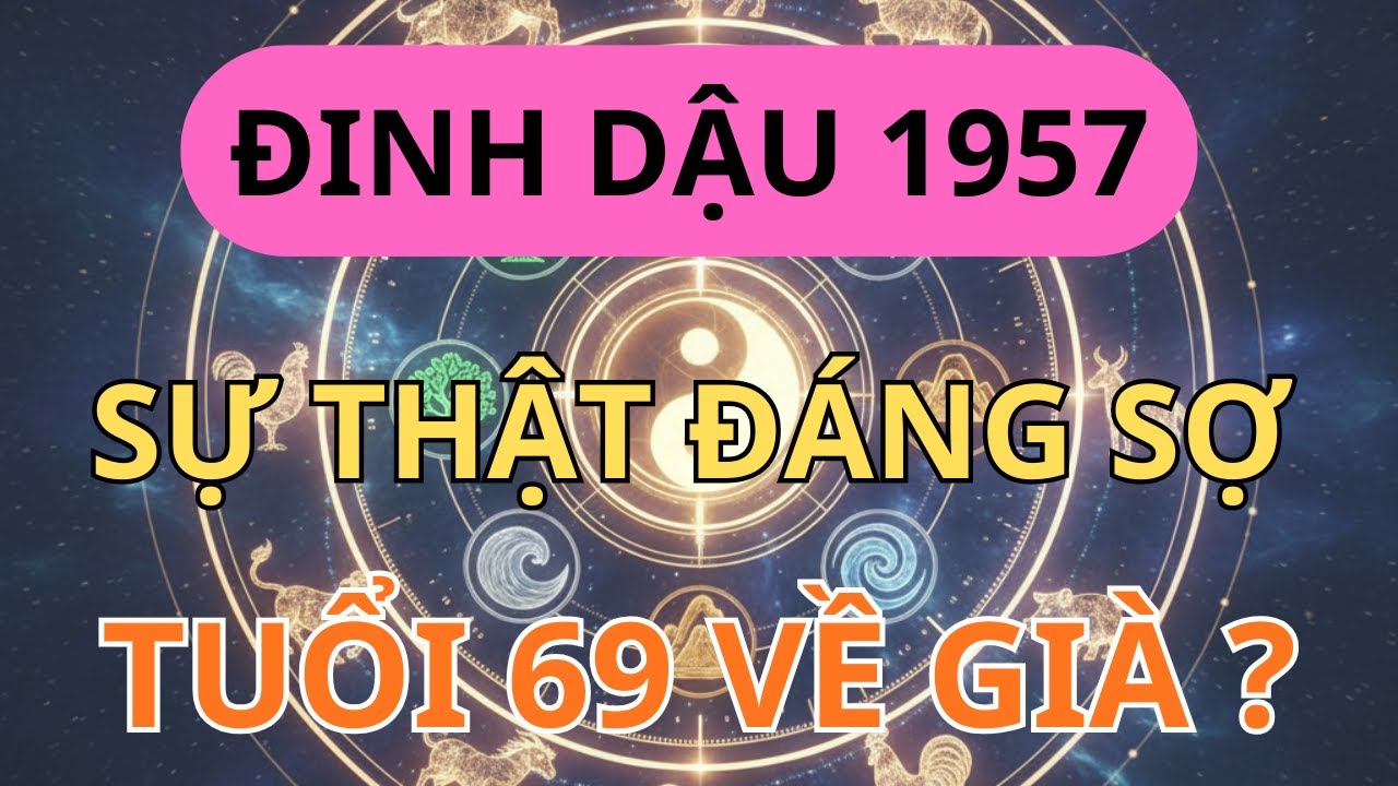 Đinh Dậu 1957: "Sự Thật Đáng Sợ" Về Tuổi 69 Không Ai Dám Nói – Xem Ngay Để Cứu Vãn Tuổi Già