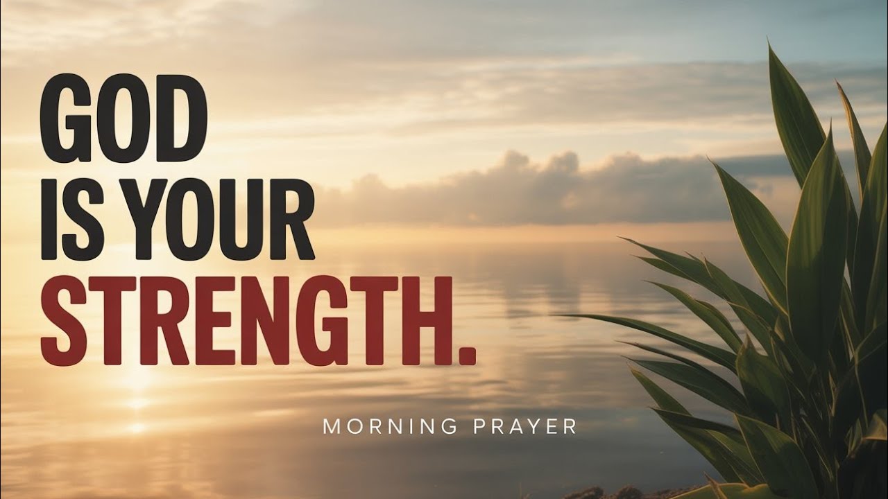 God Will Give You Strength Today – Say This Powerful Morning Prayer Before You Begin