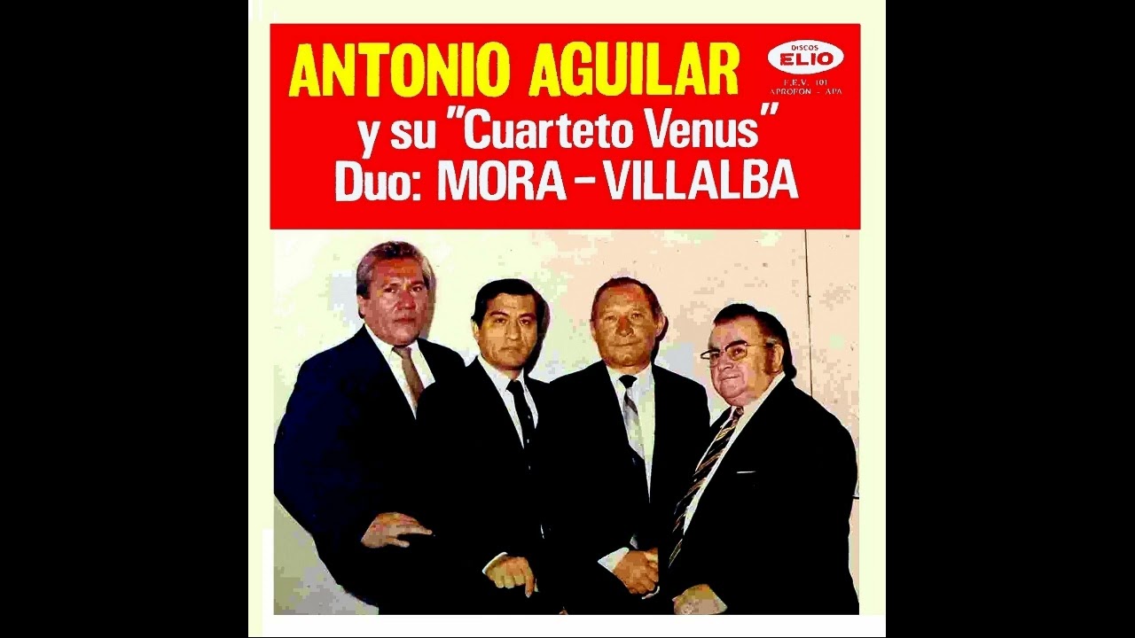 ANTONIO AGUILAR Y SU CUARTETO VENUS - DÚO:MORA-VILLALBA Con Aparicio Gonzalez y Rodolfo Roa - ELIO