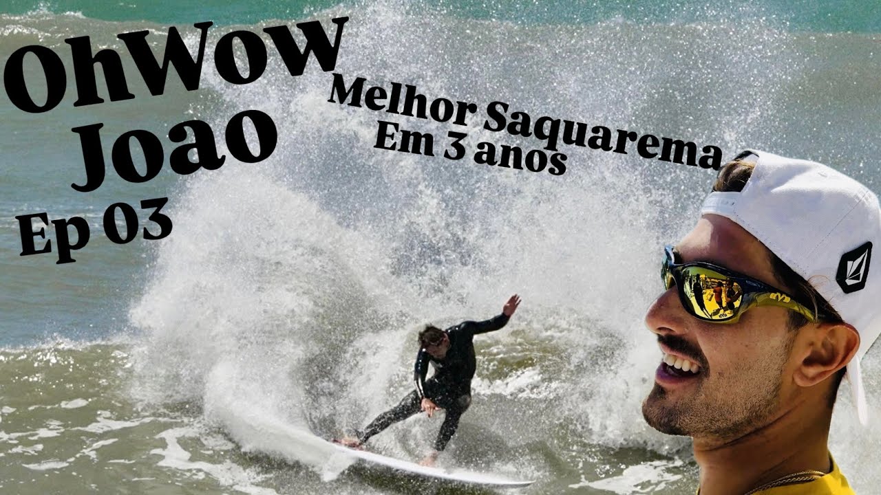 OhWowJoao / EP - 03 - ( Melhor mar em Saquarema nos últimos 3 anos )