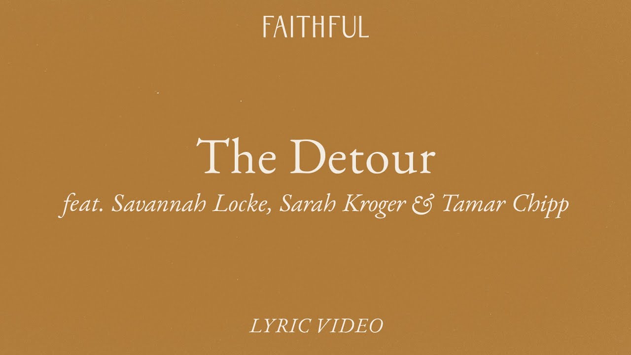 The Detour | FAITHFUL, Sarah Kroger, Savannah Locke & Tamar Chipp (Official Lyric Video)