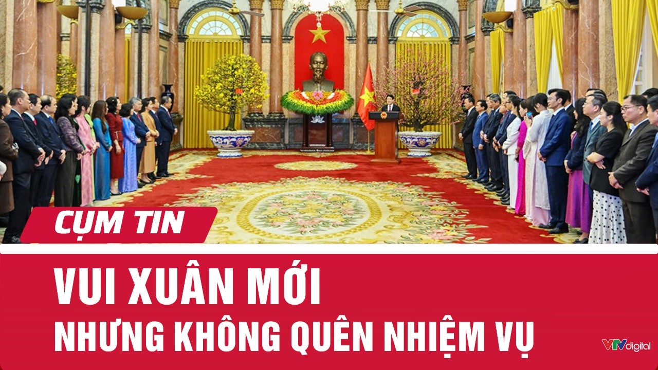 Vui xuân mới nhưng không quên nhiệm vụ | Cụm tin | VTV24