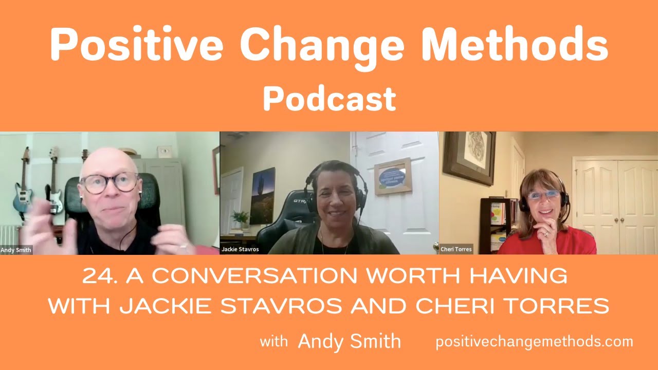 A Conversation Worth Having with Jackie Stavros and Cheri Torres: Positive Change Methods Podcast 24