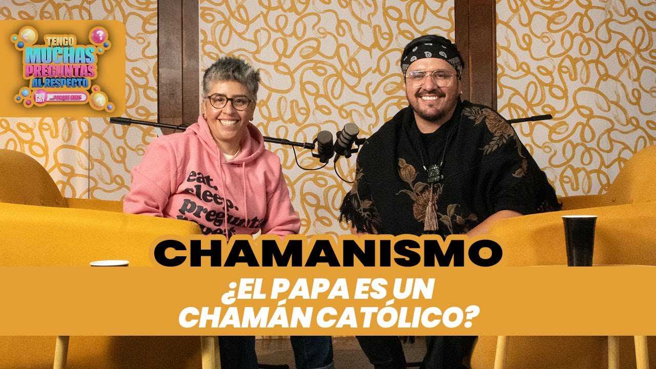 Ep. 70: Chamanismo | Tengo Muchas Preguntas Al Respecto