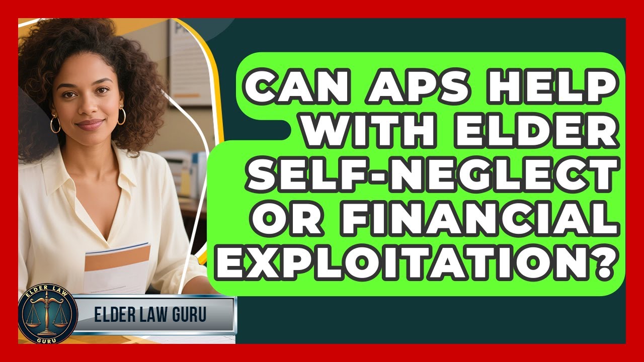 Can APS Help With Elder Self-neglect Or Financial Exploitation? - Elder Law Guru