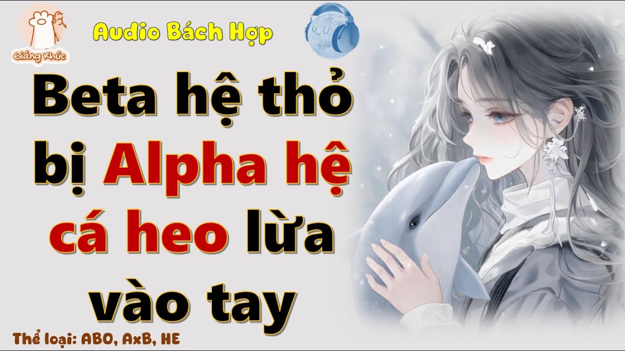 [GK Tập 19] Beta hệ thỏ bị Alpha hệ cá heo lừa vào tay