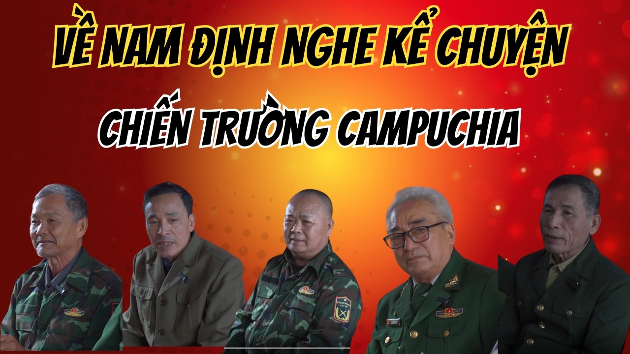 ĐẦU XUÂN NGHE CÁC BÁC CCB NAM ĐỊNH KỂ VỀ CHIẾN TRƯỜNG CAMPUCHIA