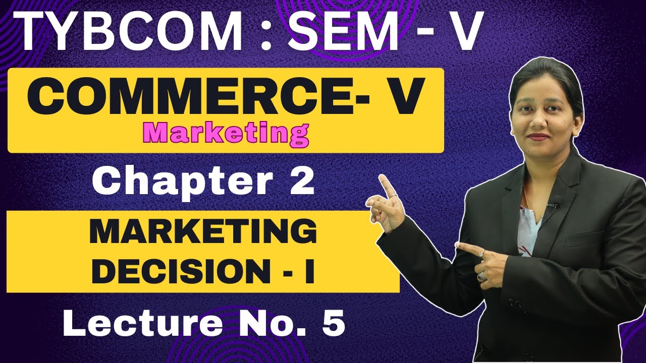 Commerce - V Marketing | TYBCOM | Semester 5 | Chapter 2 | Marketing Decision - I | Lecture No. 5