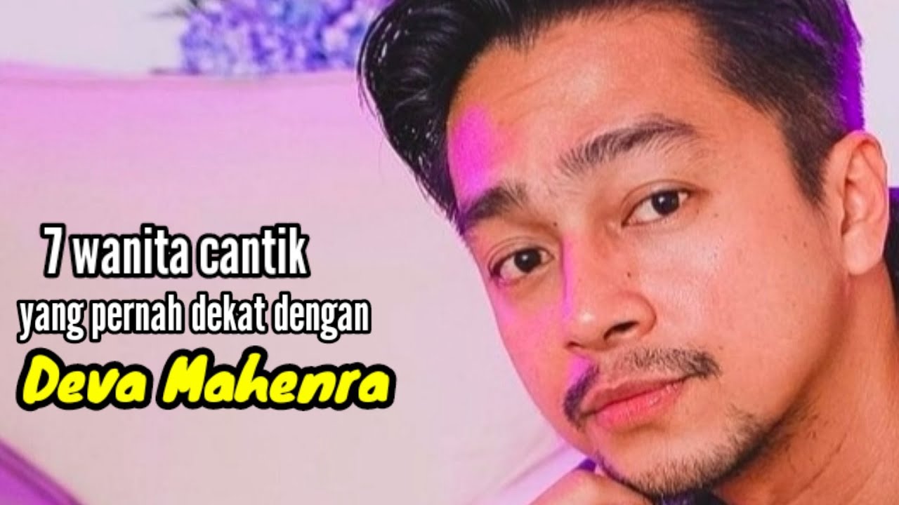 7 WANITA CANTIK YANG PERNAH DEKAT DENGAN DEVA MAHENRA