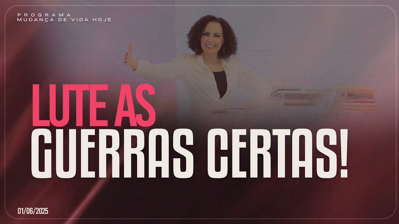 Lute as guerras certas! | Mudança de Vida Hoje
