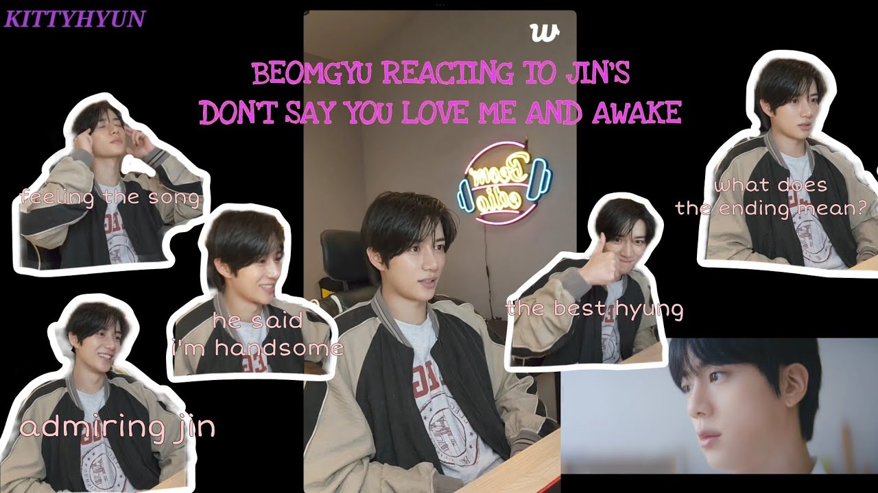 Beomedio: Beomgyu Reacting to Jin - Don't Say You Love Me and Awake