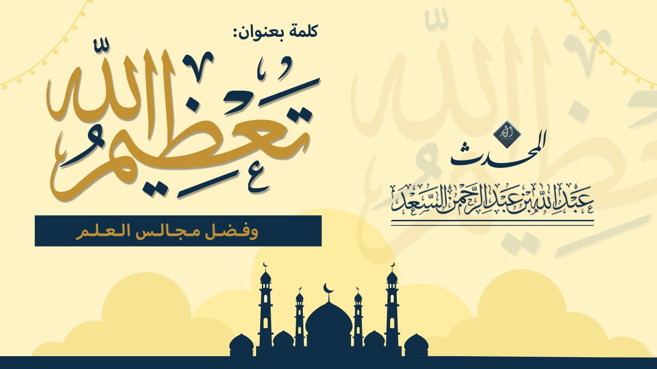 كلمة بعنوان تعظيم الله وفضل مجالس العلم || المحدث عبدالله السعد