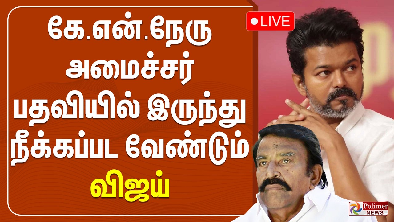 🔴LIVE : கே.என்.நேரு அமைச்சர் பதவியில் இருந்து நீக்கப்பட வேண்டும் - விஜய்