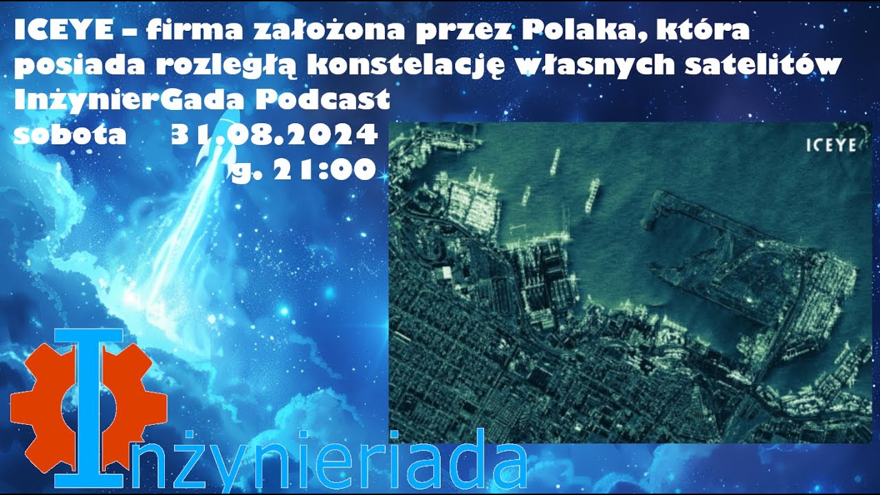 ICEYE – firma Polaka, która posiada konstelację własnych satelitów – InżynierGadaRemaster #033