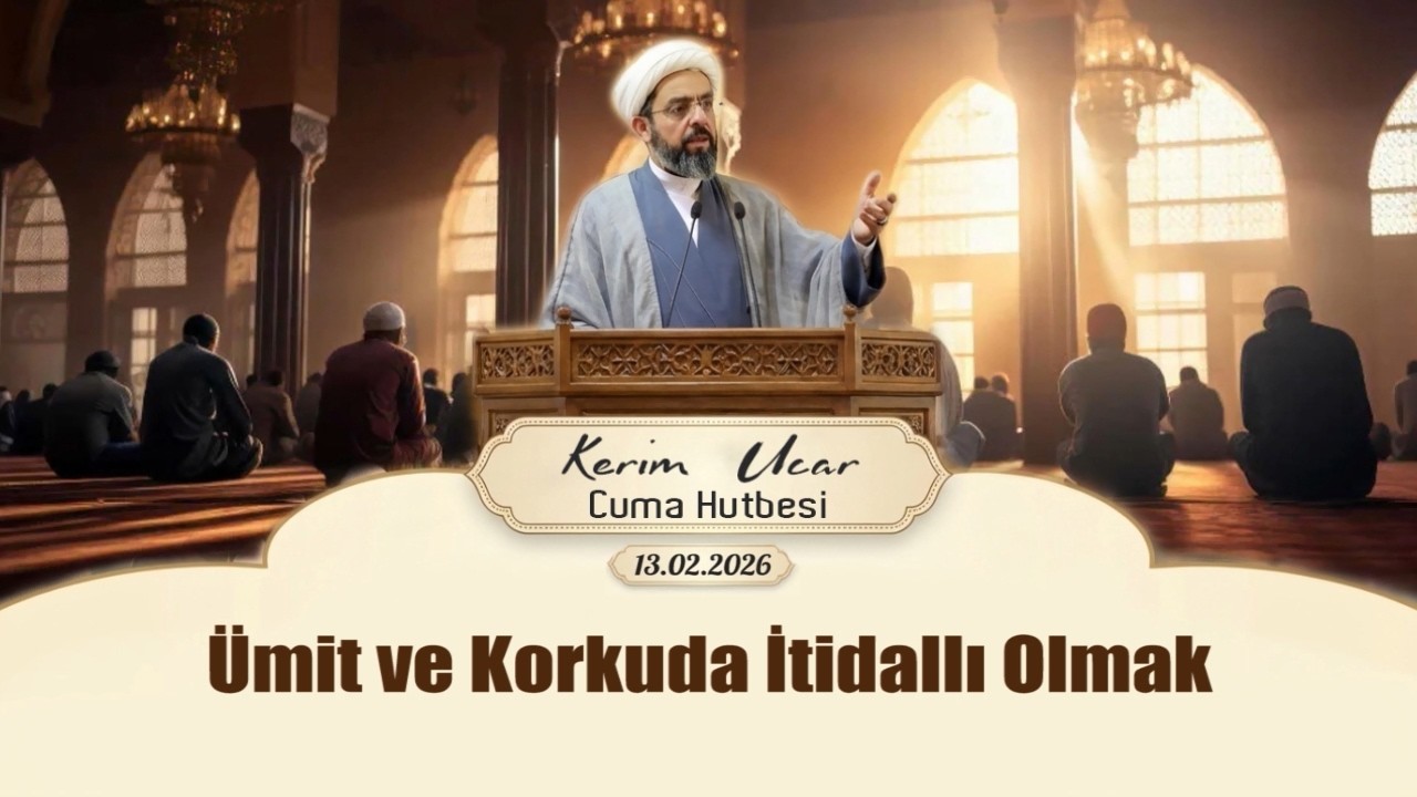 Ümit ve Korkuda İtidallı Olmak (13.02.2026)
