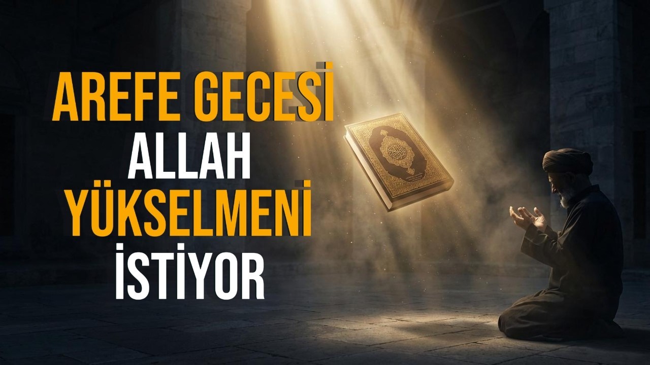 Arefe Gecesi: Allah Yükselmeni İstiyor