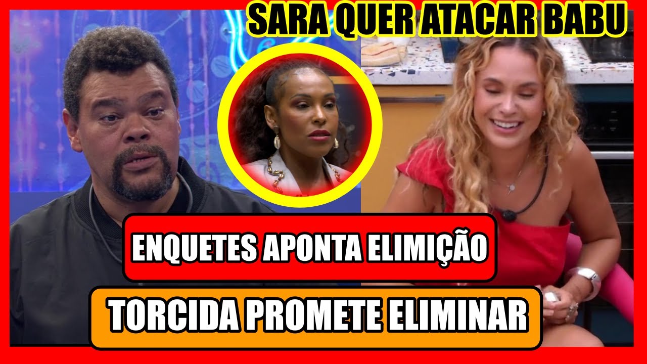 🔥TORCIDAS ORGANIZA MUTIRÕES ;CASA PEGA FOGO COM PAREDÃO GIGANTE; QUEM SERA ELIMINADO BABU, SARA,SOL