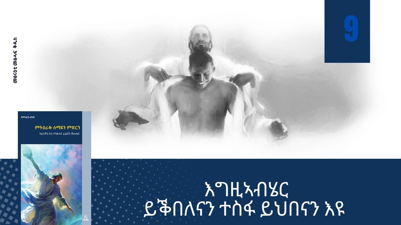 እግዚኣብሄር ይቕበለናን ተስፋ ይህበናን እዩ(ትምህርቲ ሰንበት) መፅንዕቲ መፅሓፍ ቅዱስ (9ይ ትምህርቲ)
