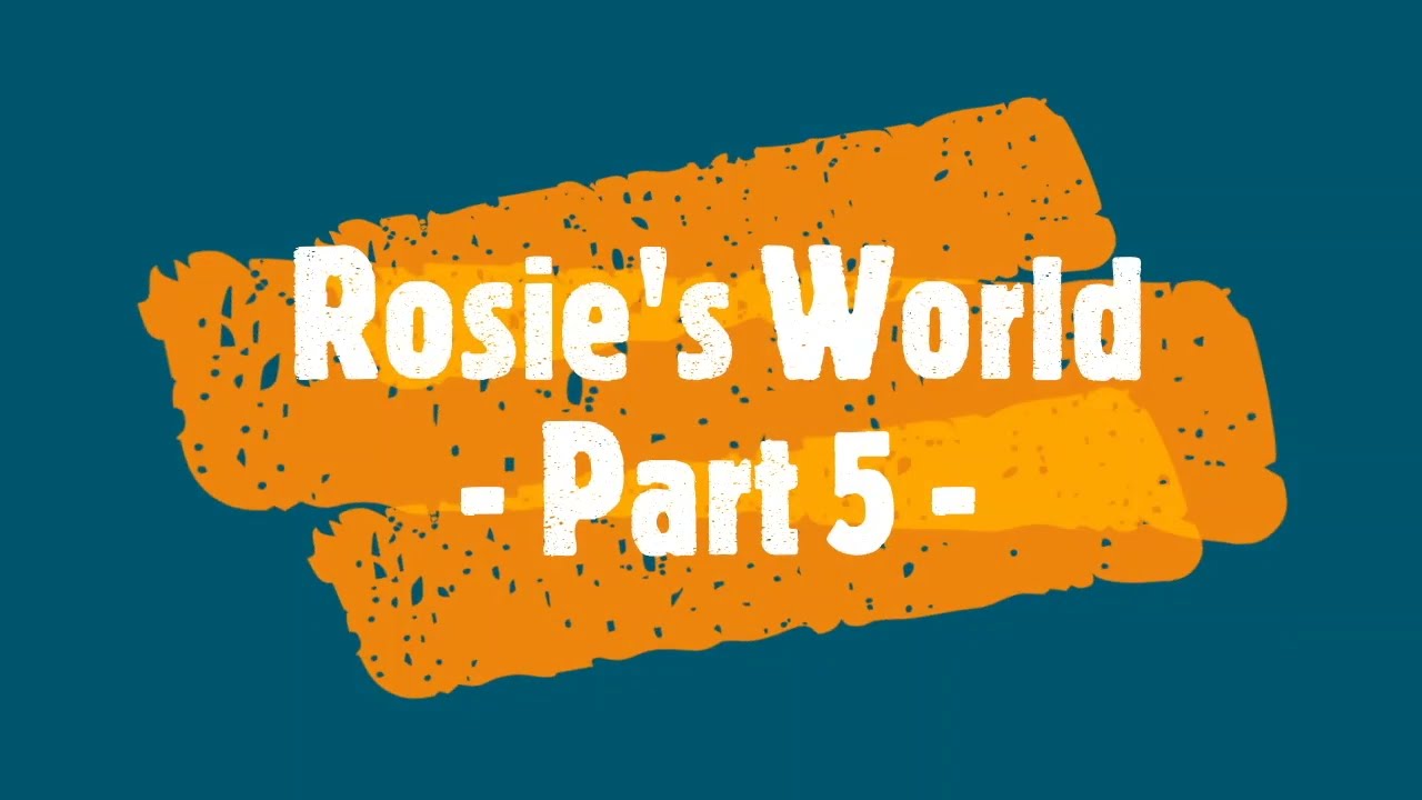Rosie's World Part 5