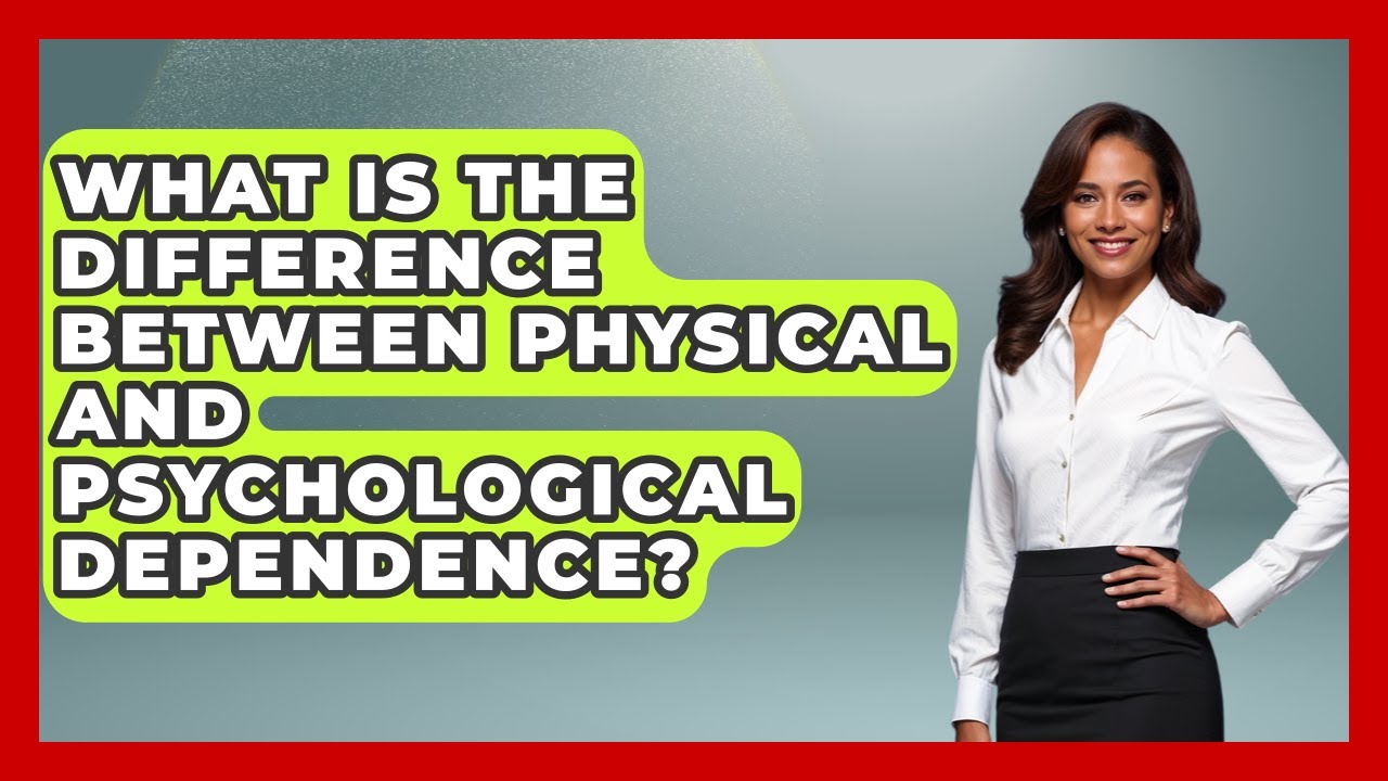 What Is The Difference Between Physical And Psychological Dependence? - Mind Over Substance