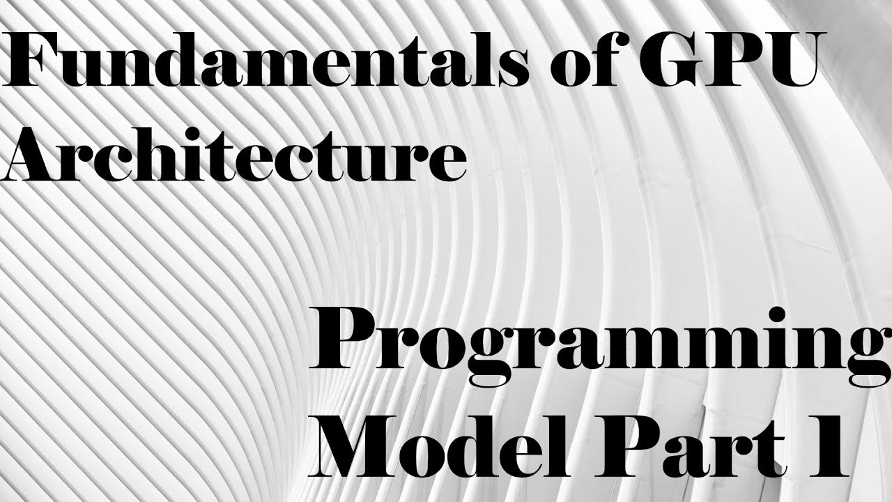 Fundamentals of GPU Architecture: Programming Model Part 1