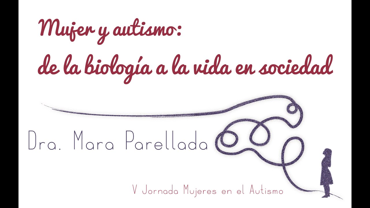 Mujer y autismo: de la biología a la vida en sociedad, por Dra. Mara Parellada