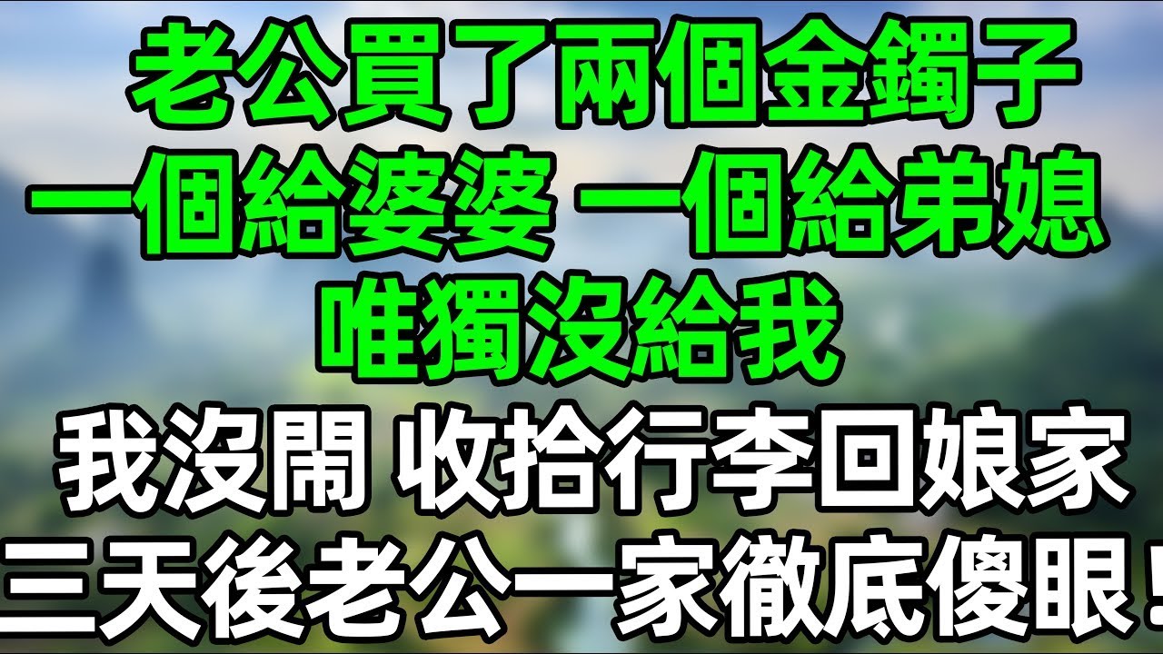 老公買了兩個金鐲子，一個給婆婆 一個給弟媳，唯獨沒給我！我沒閙 收拾行李回娘家，三天後老公一家徹底傻眼了！#夜讀人生 #大橘讲故事 #講故事  #幸福生活 #深夜淺讀 #深夜故事 #婆媳 #情感故事