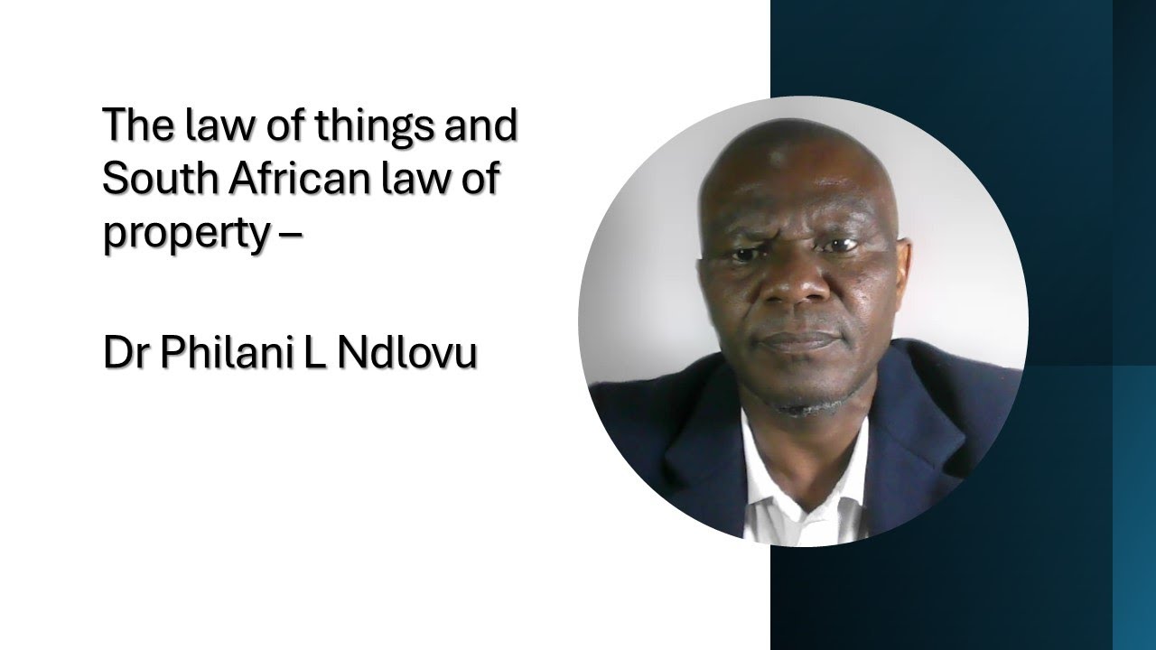 Key issues in South Africa’s law of things and law of property – Dr Philani L Ndlovu