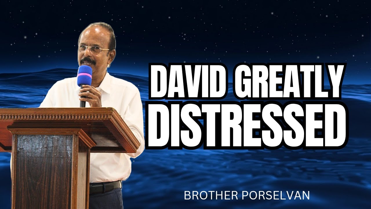 தாவீது மிகவும் நெருக்கப்பட்டான் - DAVID GREATLY DISTRESSED/ BRO. PORSELVAN /JD MINISTRIES