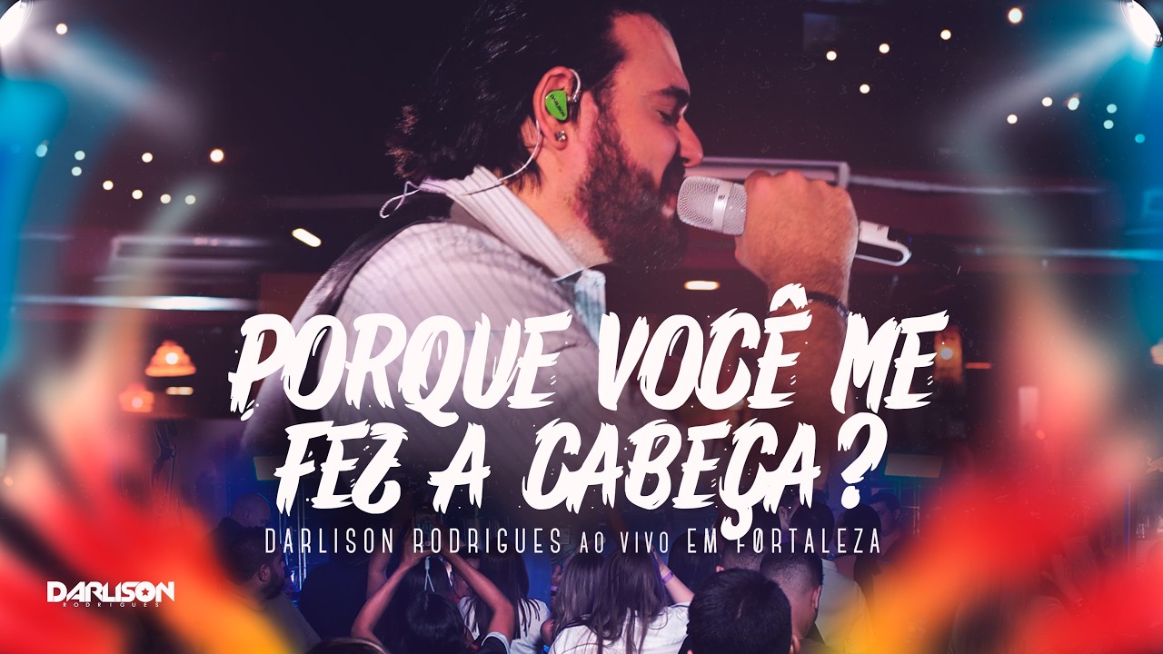 PORQU&Ecirc; VOC&Ecirc; ME FEZ A CABE&Ccedil;A? - Darlison Rodrigues (Ao vivo em Fortaleza)