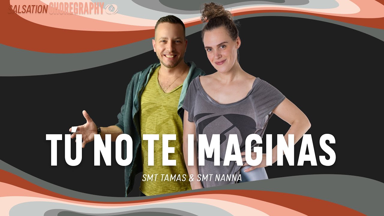 TÚ NO TE IMAGINAS - Salsation® Choreography by SMT Tamas & SMT Nanna