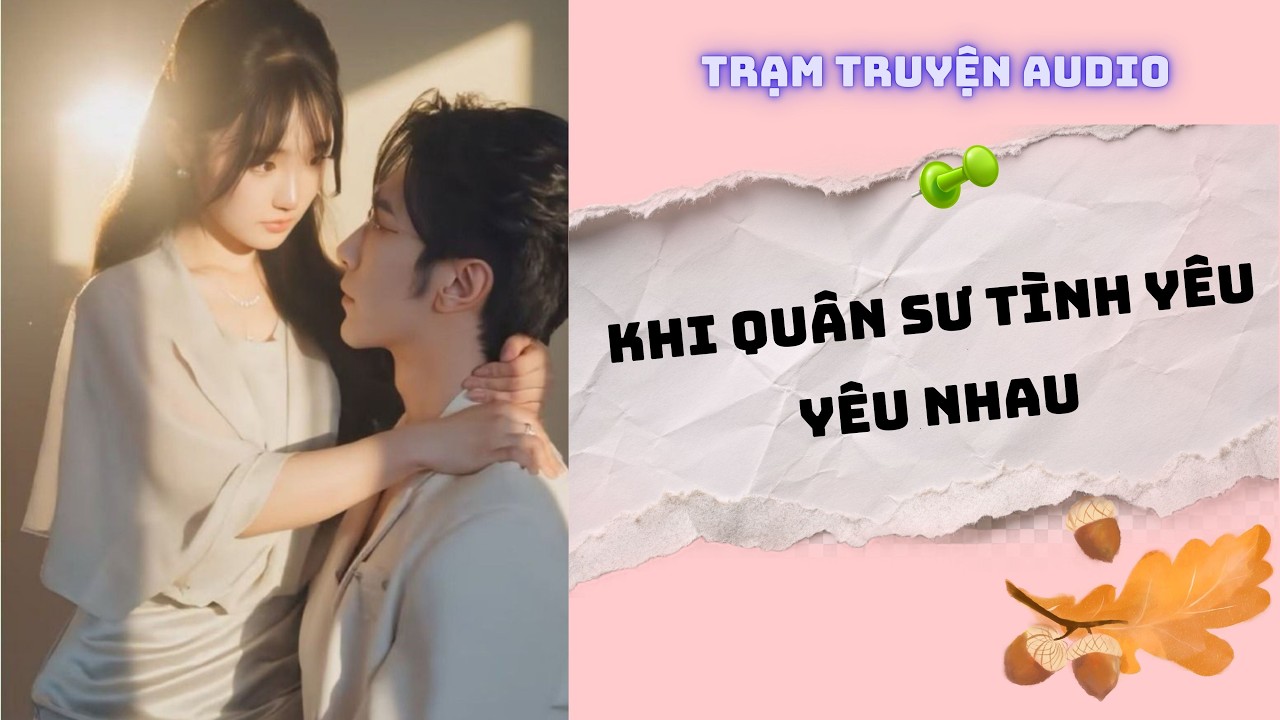 [TRUYỆN AUDIO] KHI QUÂN SƯ TÌNH YÊU YÊU NHAU | TRẠM TRUYỆN AUDIO