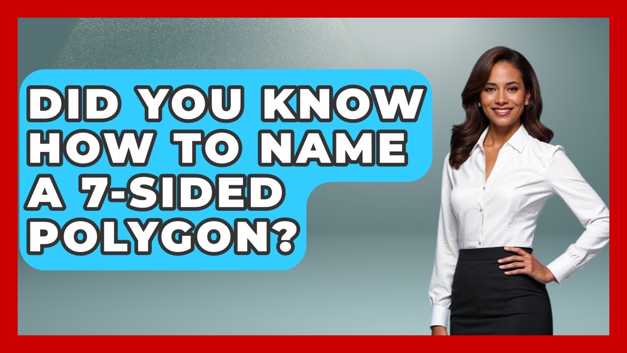 Did You Know How To Name A 7-sided Polygon? - All About Geometry