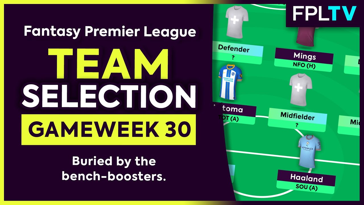 FPL TEAM SELECTION | GAMEWEEK 30 | Buried By The Bench-Boosters | Fantasy Premier League
