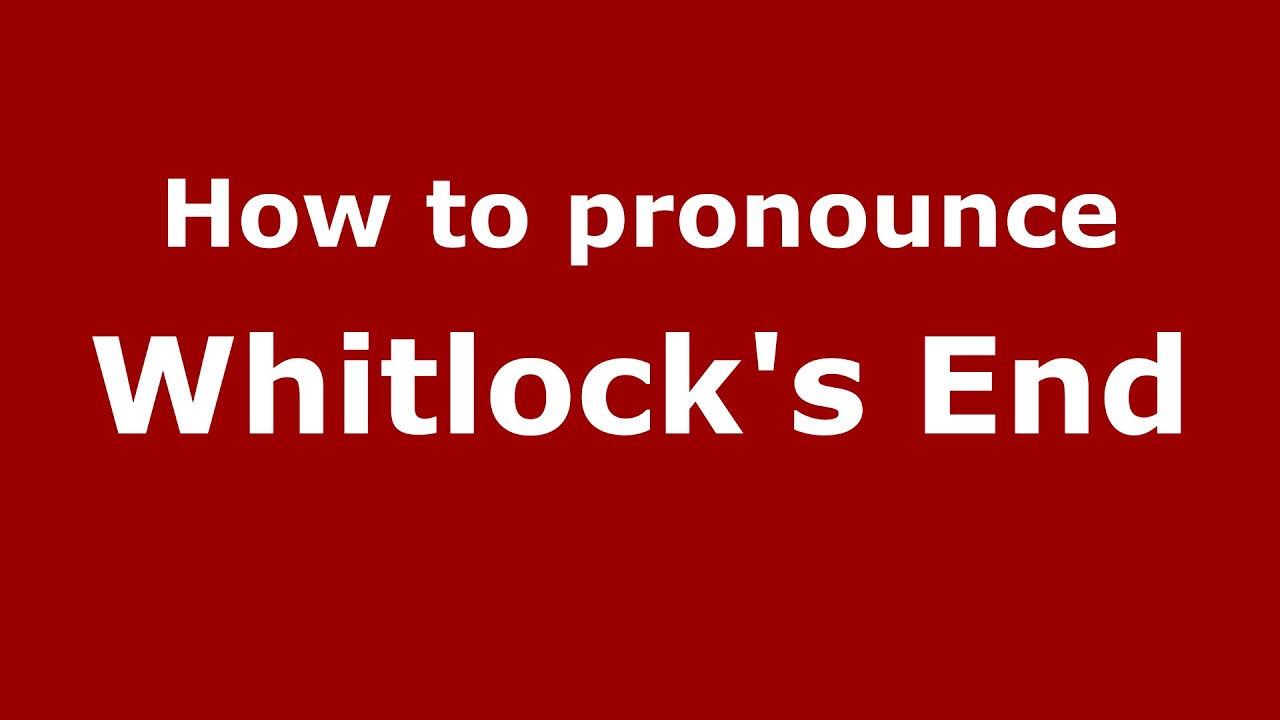 How to pronounce Whitlock's End (English/UK) - PronounceNames.com