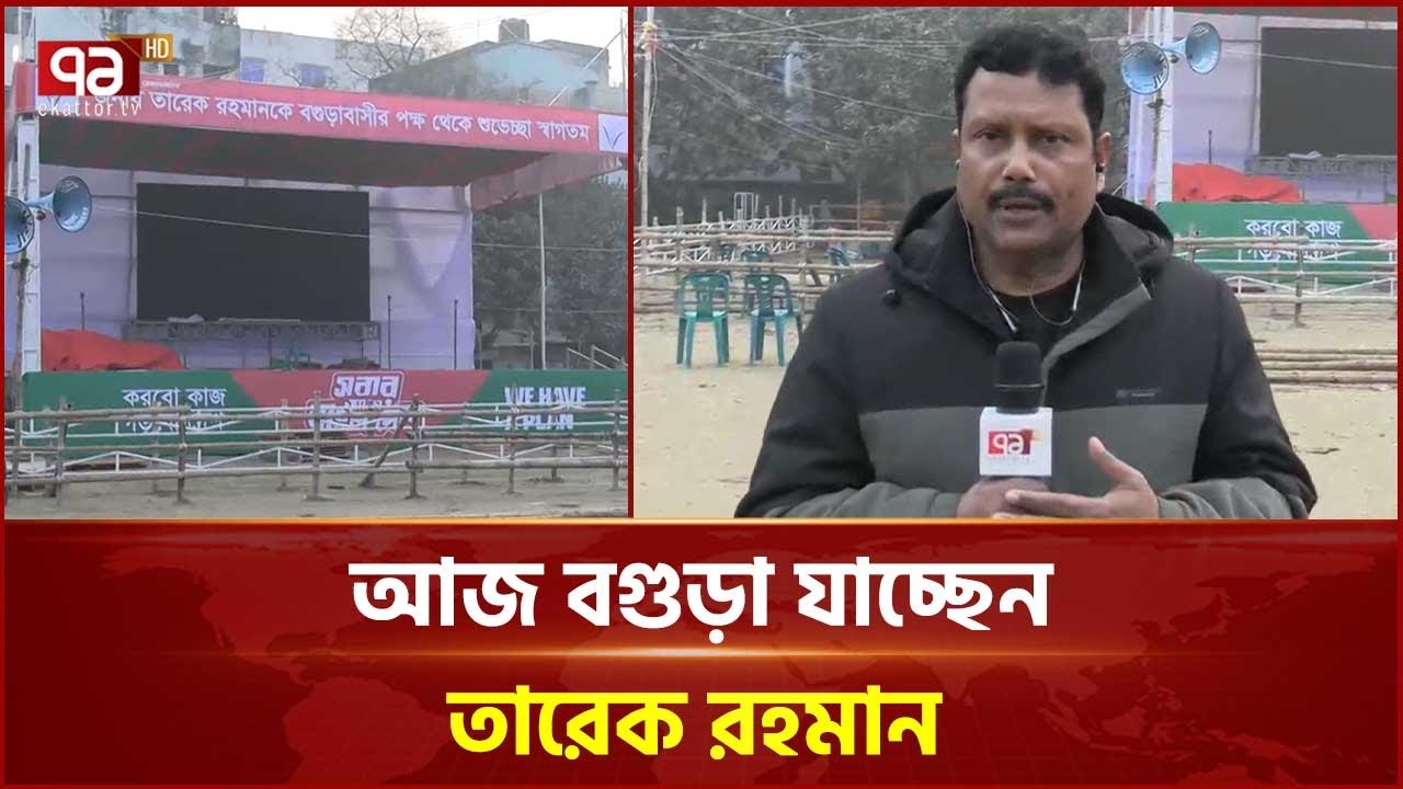 তারেক রহমানের বগুড়া সফর সফল করতে নেয়া হচ্ছে সব ধরনের প্রস্তুতি | Bogra | Ekattor TV