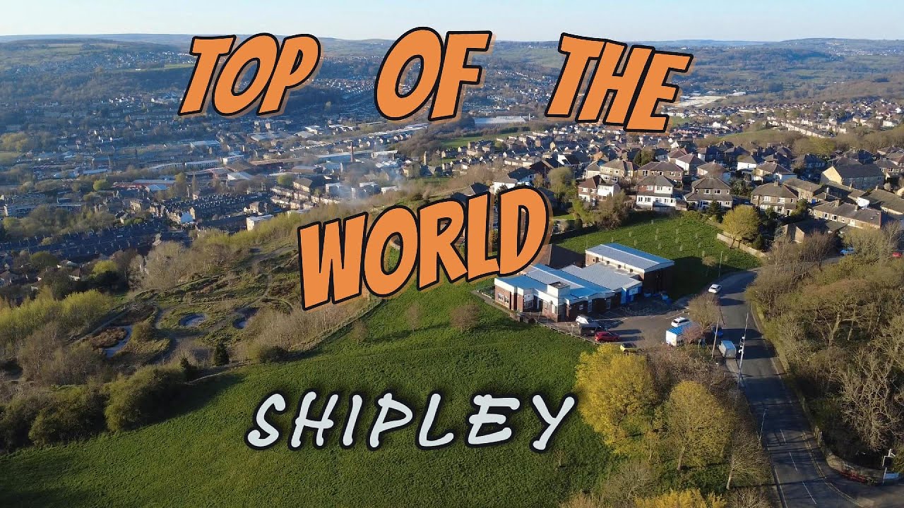 Top of the world/ Shipley West Yorkshire
