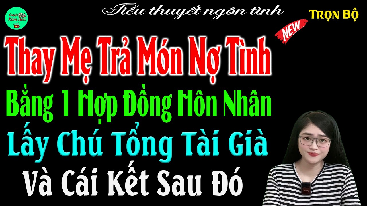 Thay Mẹ Trả Món Nợ Tình Bằng 1 Hợp Đồng Hôn Nhân Lấy Chú Tổng Tài Già Và Cái Kết Sau Đó - #mctuanh