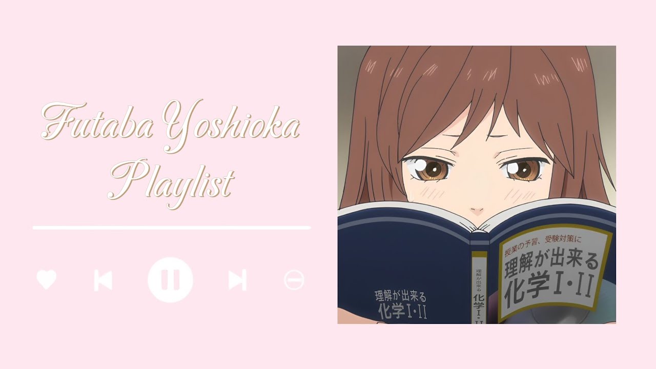 ౨ৎ ˖ ࣪⊹Futaba Yoshioka Playlist 🍥 Playlist Shoujo ౨ৎ ˖ ࣪⊹