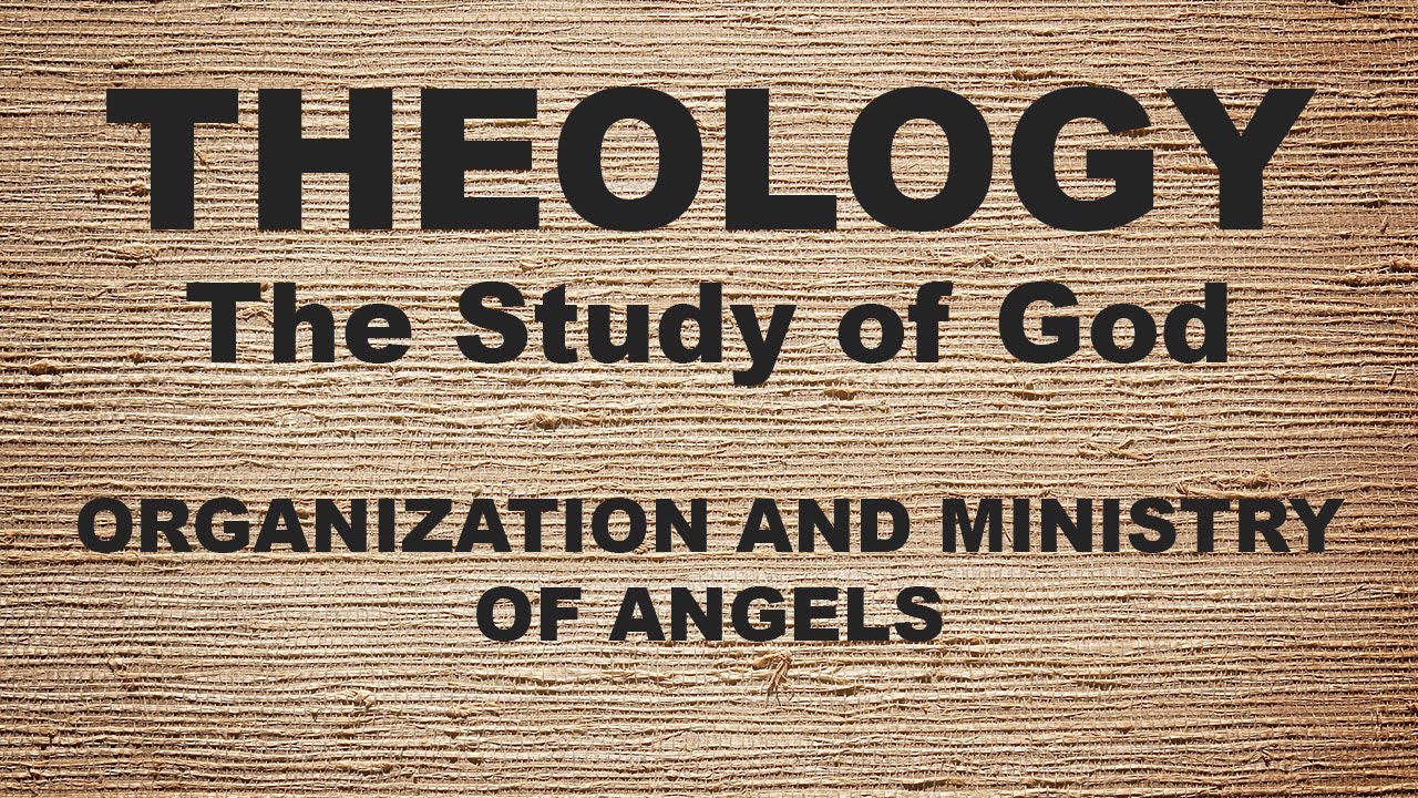 Theology: The Study of God | Organization and Ministry of Angels